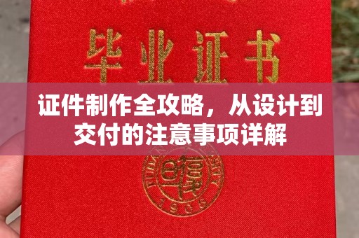 太白证件制作全攻略，从设计到交付的注意事项详解