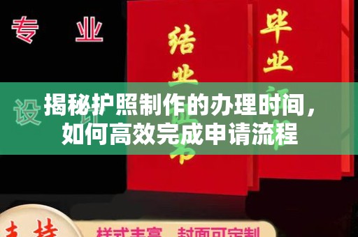 太白揭秘护照制作的办理时间，如何高效完成申请流程