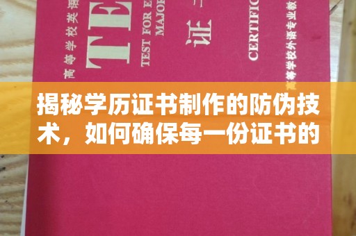 太白揭秘学历证书制作的防伪技术，如何确保每一份证书的真实性