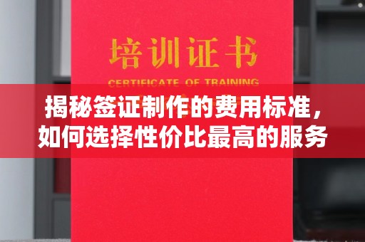 太白揭秘签证制作的费用标准，如何选择性价比最高的服务？