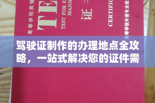 太白驾驶证制作的办理地点全攻略，一站式解决您的证件需求