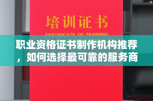 太白职业资格证书制作机构推荐，如何选择最可靠的服务商