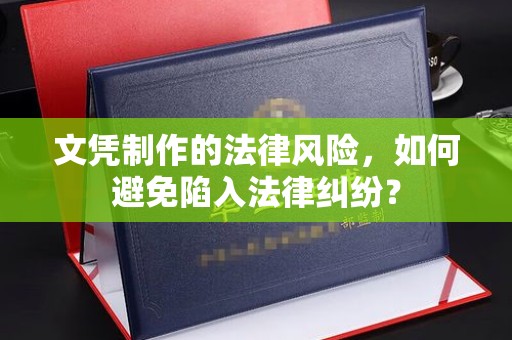 太白文凭制作的法律风险，如何避免陷入法律纠纷？