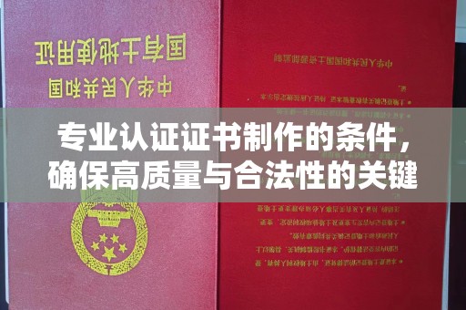 太白专业认证证书制作的条件，确保高质量与合法性的关键要素